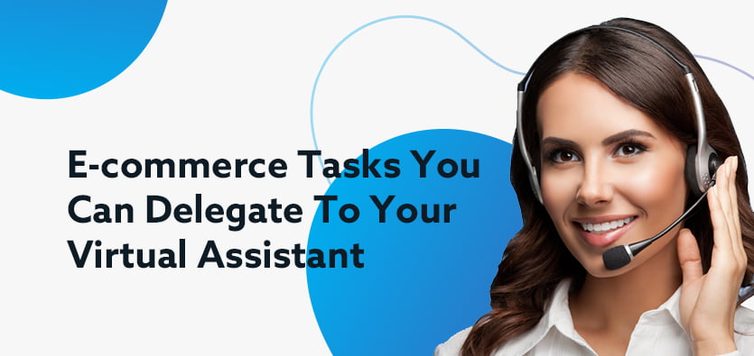 E-commerce Tasks You Can Delegate To Your Virtual Assistant