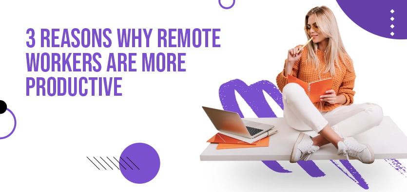 3 Reasons Why Remote Workers Are More Productive