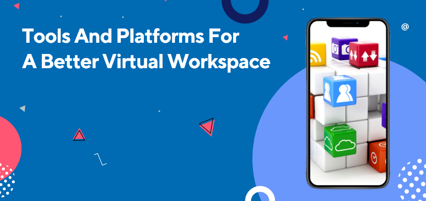 Tools And Platforms For A Better Virtual Workspace 