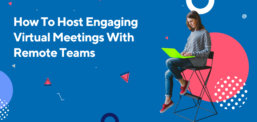 How To Host Engaging Virtual Meetings With Remote Teams