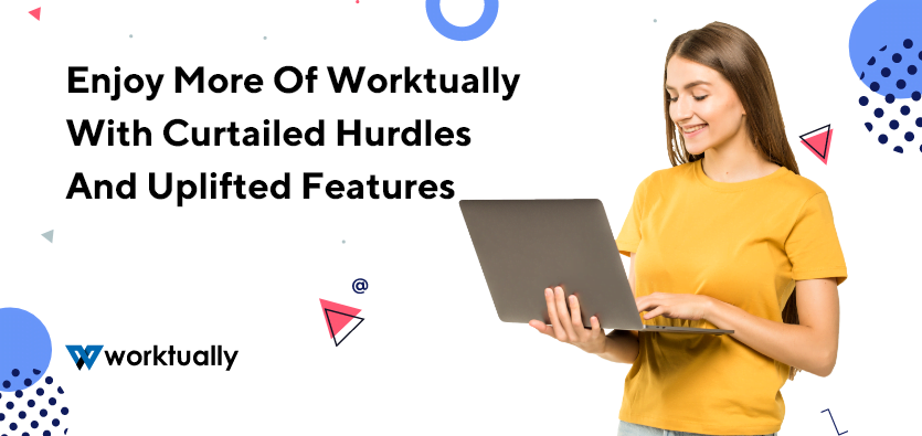Enjoy More Of Worktually With Curtailed Hurdles And Uplifted Features