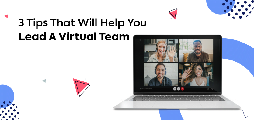 3 Tips That Will Help You Lead A Virtual Team