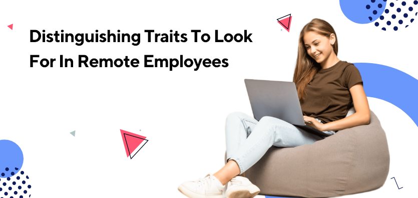 Distinguishing Traits To Look For In Remote Employees