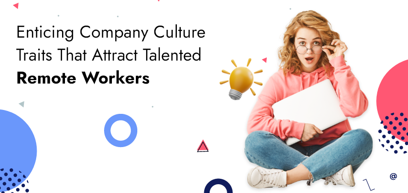 Enticing Company Culture Traits That Attract Talented Remote Workers