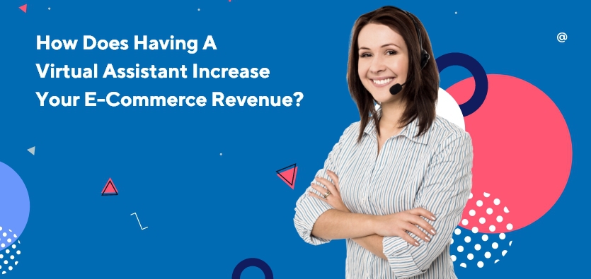 How Does Having A Virtual Assistant Increase Your E-Commerce Revenue?