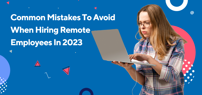Common Mistakes To Avoid When Hiring Remote Employees In 2023
