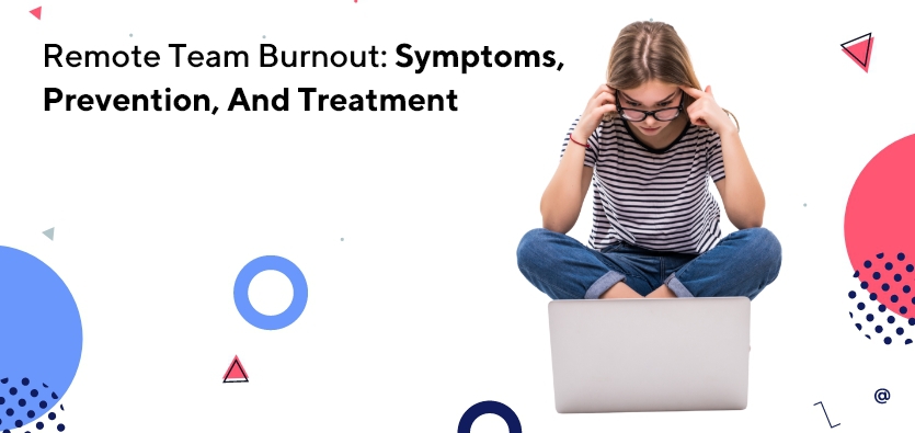 Remote Team Burnout: Symptoms, Prevention, And Treatment