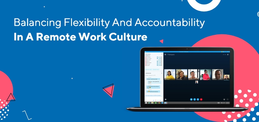 Balancing Flexibility And Accountability In A Remote Work Culture