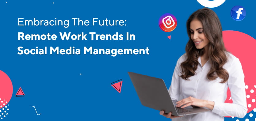 Embracing The Future: Remote Work Trends In Social Media Management