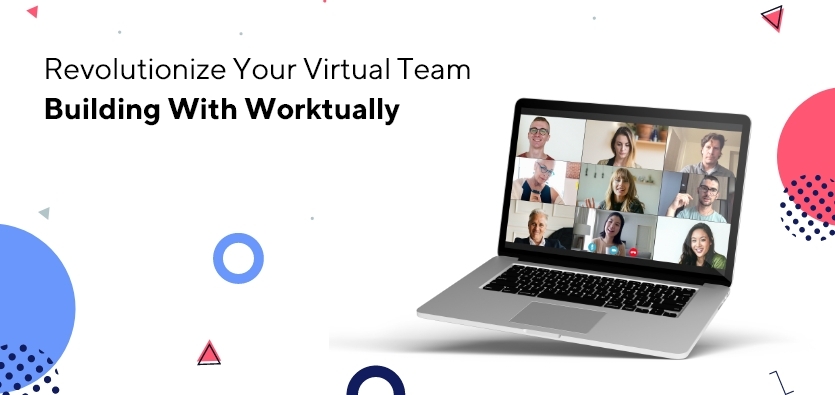 Revolutionize Your Virtual Team Building With Worktually
