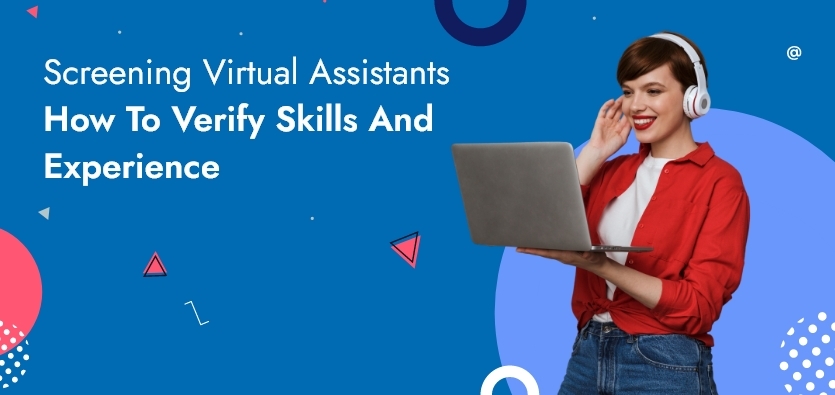 Screening Virtual Assistants: How To Verify Skills And Experience
