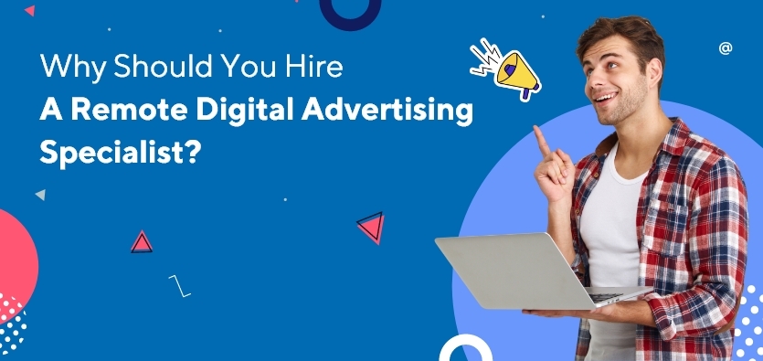 Why Should You Hire A Remote Digital Advertising Specialist?